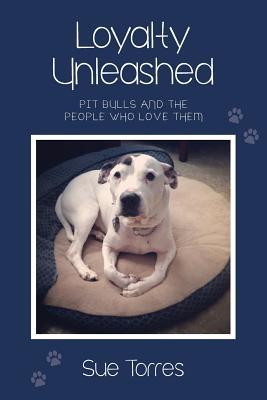 Loyalty Unleashed: Pit Bulls and the People Who Love Them (Paperback)