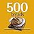 500 Breads: Breakfast Breads, Pizza Crusts, Rolls, Scones, Bagels & More (The 500 Series) (500...cookbooks/Recipes)