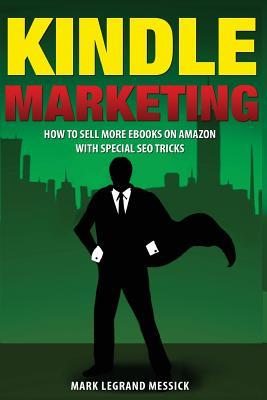 Kindle Marketing: How To Sell More Ebooks On Amazon With Special SEO Tricks (Secrets To Selling Ebooks On Amazon)
