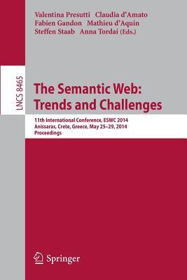 The Semantic Web: Trends and Challenges: 11th International Conference, ESWC 2014, Anissaras, Crete, Greece, May 25-29, 2014, Proceedings (Lecture Notes in Computer Science, 8465)