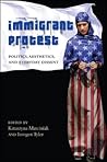 Immigrant Protest: Politics, Aesthetics, and Everyday Dissent (Suny Press Open Access)