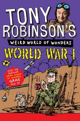 World War I (Sir Tony Robinson's Weird World of Wonders Book 1)
