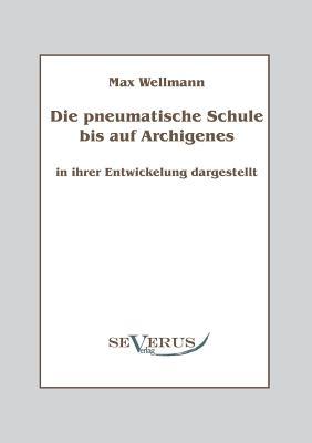 Die pneumatische Schule bis auf Archigenes - in ihrer Entwicklung dargestellt (German Edition)
