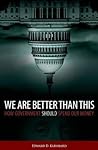 We Are Better Than This: How Government Should Spend Our Money
