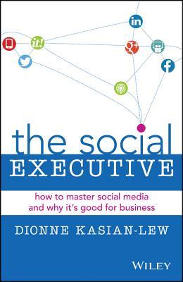 The Social Executive: How to Master Social Media and Why It's Good for Business