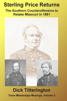 Sterling Price Returns: The Southern Counteroffensive to Retake Missouri in 1861 (Trans-Mississippi Musings)