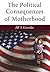 The Political Consequences of Motherhood (The CAWP Series in Gender and American Politics)