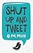 Shut Up and Tweet