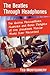 The Beatles Through Headphones: The Quirks, Peccadilloes, Nuances and Sonic Delights of the Greatest Popular Music Ever Recorded