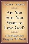Are You Sure You Want to Love God? by Tony Yang