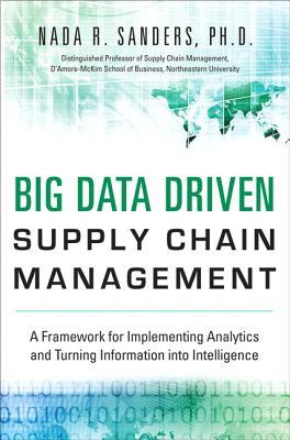 Big Data Driven Supply Chain Management: A Framework for Implementing Analytics and Turning Information into Intelligence (Hardcover)