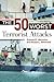 The 50 Worst Terrorist Attacks