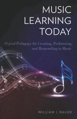 Music Learning Today: Digital Pedagogy for Creating, Performing, and Responding to Music (Hardcover)