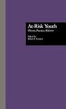 At-Risk Youth: Theory, Practice, Reform (Source Books on Education) At-Risk Youth: Theory, Practice, Reform (Source Books on Education)