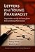 Letters to a Young Pharmacist: Sage Advice on Life & Career from Extraordinary Pharmacists