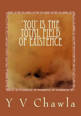 'You' is the total field of Existence: Investigating the format of life, suffering, aging, illness death
