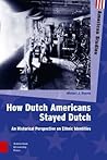 How Dutch Americans Stayed Dutch: An Historical Perspective on Ethnic Identities (American Studies)