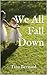 We All Fall Down