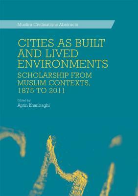 Cities as Built and Lived Environments: Scholarship from Muslim Contexts, 1875 to 2011