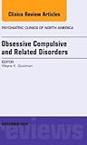 Obsessive Compulsive and Related Disorders, An Issue of Psychiatric Clinics of North America (Volume 37-3) (The Clinics: Internal Medicine, Volume 37-3)