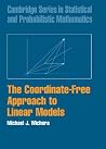 The Coordinate-Free Approach to Linear Models (Cambridge Series in Statistical and Probabilistic Mathematics, Series Number 19) The Coordinate-Free Approach to Linear Models (Cambridge Series in Statistical and Probabilistic Mathematics, Series Number 19)