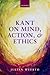 Kant on Mind, Action, and Ethics