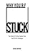 Why You're Stuck: Your Guide To Finding Freedom From Any Of Life's Challenges