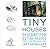 Tiny Houses: designs for 43 tiny houses for getting away from it all
