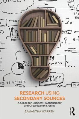 Research using Secondary Sources: A guide for Business, Management and Organization Studies