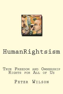 HumanRightsism: True Freedom and Ownership Rights for All of Us