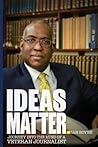 Ideas Matter: Journey into the Mind of a Veteran Journalist Ideas Matter: Journey into the Mind of a Veteran Journalist