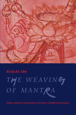 The Weaving of Mantra: Kukai and the Construction of Esoteric Buddhist Discourse (Paperback)