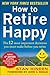 How to Retire Happy: The 12 Most Important Decisions You Must Make Before You Retire
