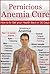 Pernicious Anemia Cure: How...