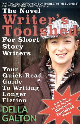 The Novel Writer's Toolshed For Short Story Writers: Your Quick-Read Guide To Writing Longer Fiction (Writer's Toolshed Series)