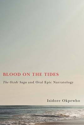 Blood on the Tides: The Ozidi Saga and Oral Epic Narratology (Rochester Studies in African History and the Diaspora) (Volume 60)