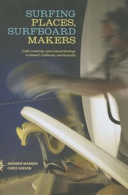 Surfing Places, Surfboard Makers: Craft, Creativity, and Cultural Heritage in Hawaii, California, and Australia