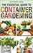 The Essential Guide to Container Gardening: Growing Organic Herbs & Vegetables In Any Space or Container Has Never Been This Easy! Grow Like A PRO And Have Fun Doing It!