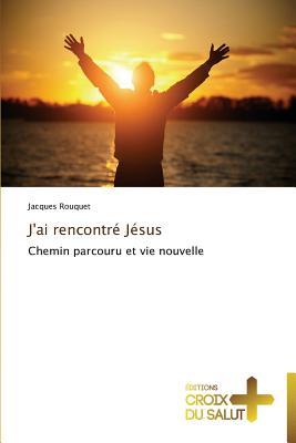 J'ai rencontré Jésus: Chemin parcouru et vie nouvelle (Omn.Croix Salut) (French Edition)