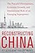 Reconstructing China: The Peaceful Development, Economic Growth, and International Role of an Emerging Super Power: The Peaceful Development, Economic Growth, and International Role of an Emerging Super Power