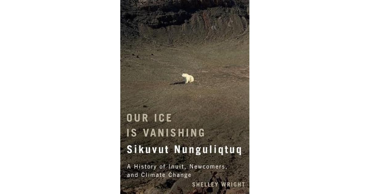 Our Ice Is Vanishing Sikuvut Nunguliqtuq A History Of
