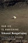 Our Ice Is Vanishing / Sikuvut Nunguliqtuq by Shelley  Wright