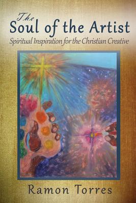 The Soul of the Artist: Spiritual Inspiration for the Christian Creative
