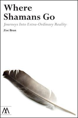 Where Shamans Go: Journeys Into Extra-Ordinary Reality