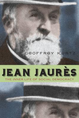 Jean Jaurès: The Inner Life of Social Democracy (Hardcover)
