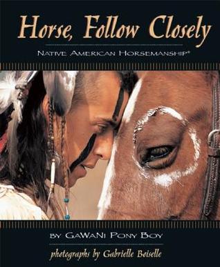 Horse, Follow Closely: Native American Horsemanship (R) (CompanionHouse Books) Build Trust and Connection with Natural Horse Training, Gentle Communication Techniques, and Ancient Wisdom