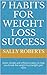 7 Habits for Weight Loss Success: Seven simple and effective habits to help you break the weight loss/weight gain cycle