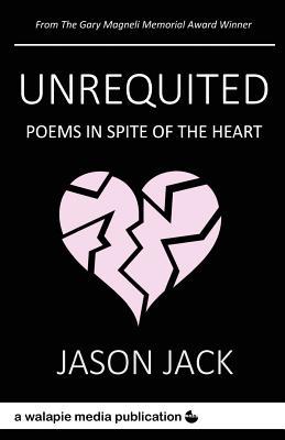 Unrequited: Poems in Spite of the Heart