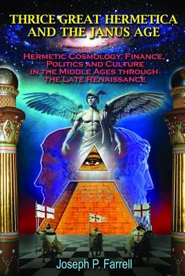 Thrice Great Hermetica and the Janus Age: Hermetic Cosmology, Finance, Politics and Culture in the Middle Ages through the Late Renaissance (Paperback)