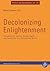 Decolonizing Enlightenment: Transnational Justice, Human Rights and Democracy in a Postcolonial World (Politik und Geschlecht)